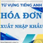 Từ vựng tiếng Trung Hóa đơn Xuất nhập khẩu - Tác giả Nguyễn Minh Vũ