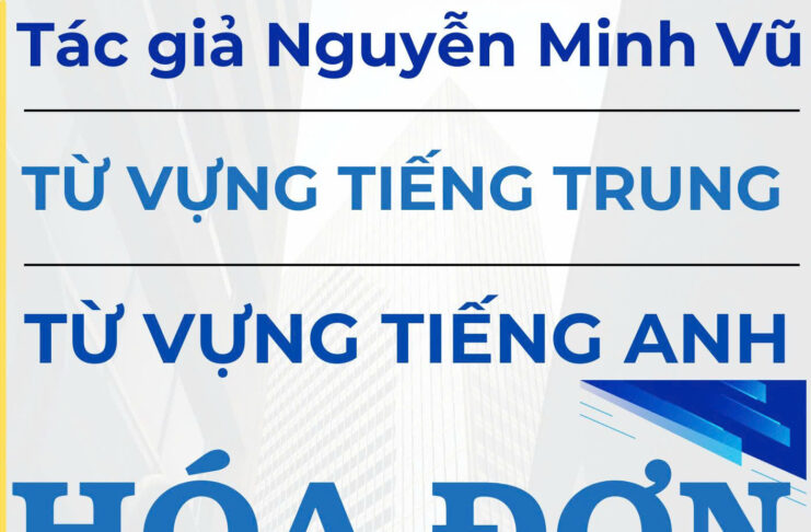 Từ vựng tiếng Trung Hóa đơn Xuất nhập khẩu - Tác giả Nguyễn Minh Vũ