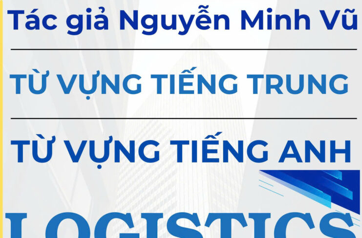 Từ vựng tiếng Trung Logistics Xuất nhập khẩu - Tác giả Nguyễn Minh Vũ