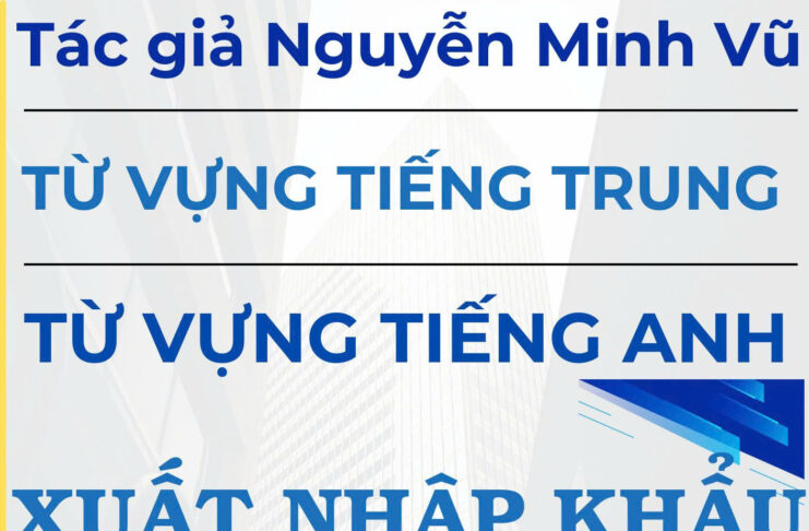 Từ vựng tiếng Trung Xuất nhập khẩu Logistics - Tác giả Nguyễn Minh Vũ